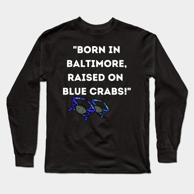 BORN IN BALTIMORE RAISED ON BLUE CRABS DESIGN Long Sleeve T-Shirt by The C.O.B. Store